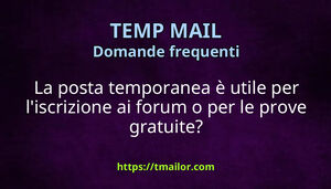 La posta temporanea è utile per liscrizione ai forum o per le prove gratuite