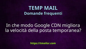 In che modo Google CDN migliora la velocità della posta temporanea