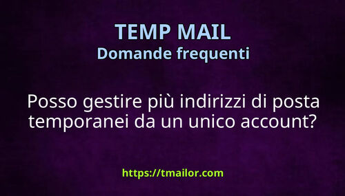 Posso gestire più indirizzi di posta temporanei da un unico account