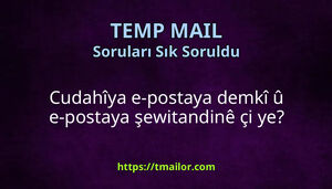 Burner Email vs Temp Mail Cudahî çi ye û divê tu kîjanê bi kar bînî