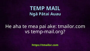 He aha te mea pai ake tmailorcom vs temp-mailorg
