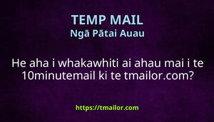 He aha i whakawhiti ai ahau mai i te 10minutemail ki te tmailorcom