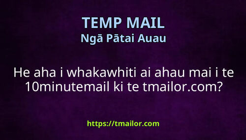 He aha i whakawhiti ai ahau mai i te 10minutemail ki te tmailorcom