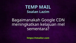 Bagaimanakah Google CDN meningkatkan kelajuan mel sementara