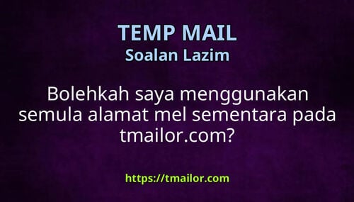 Bolehkah saya menggunakan semula alamat mel sementara pada tmailorcom