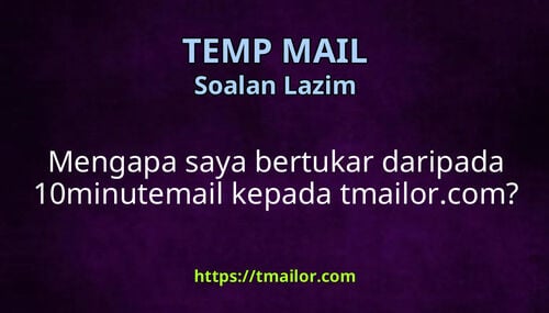 Mengapa saya bertukar daripada 10minutemail kepada tmailorcom