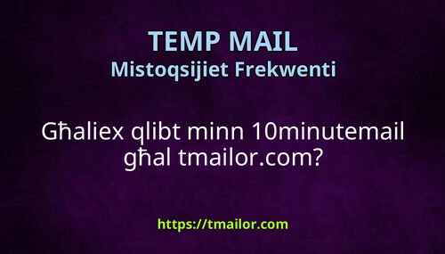 Għaliex qlibt minn 10minutemail għal tmailorcom