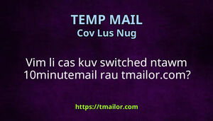 Vim li cas kuv switched ntawm 10minutemail rau tmailorcom