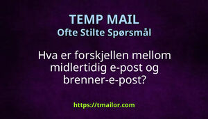 Hva er forskjellen mellom midlertidig e-post og brenner-e-post