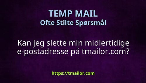 Kan jeg slette min midlertidige e-postadresse på tmailorcom