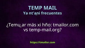 Temu ar mäs xi hño tmailorcom vs temp-mailorg