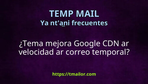 Tema mejora Google CDN ar velocidad ar correo temporal