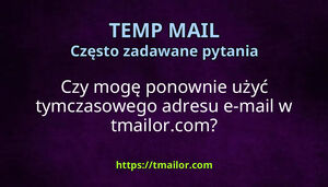 Czy mogę ponownie użyć tymczasowego adresu e-mail w tmailorcom