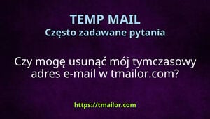 Czy mogę usunąć mój tymczasowy adres e-mail w tmailorcom