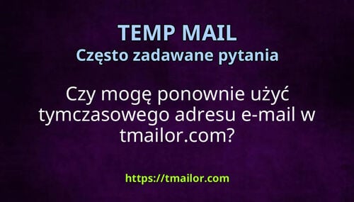 Czy mogę ponownie użyć tymczasowego adresu e-mail w tmailorcom