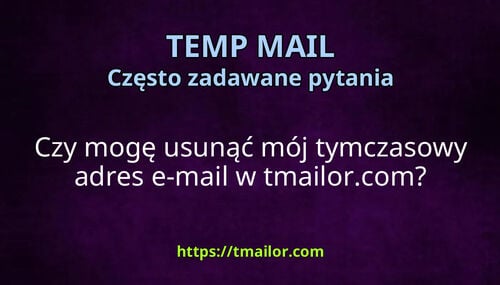 Czy mogę usunąć mój tymczasowy adres e-mail w tmailorcom