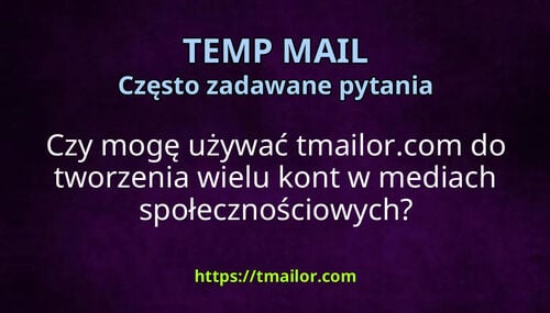 Czy mogę używać tmailorcom do tworzenia wielu kont w mediach społecznościowych