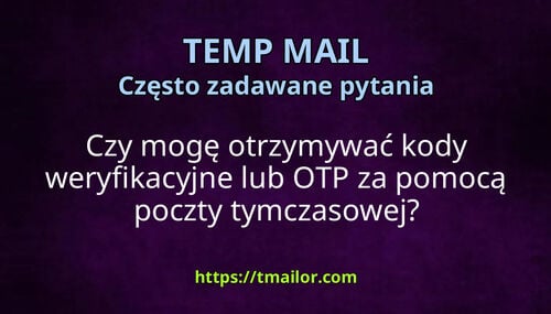 Czy mogę otrzymywać kody weryfikacyjne lub OTP za pomocą poczty tymczasowej