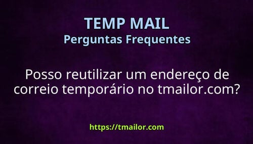 Posso reutilizar um endereço de correio temporário no tmailorcom