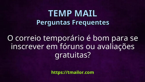 O correio temporário é bom para se inscrever em fóruns ou avaliações gratuitas