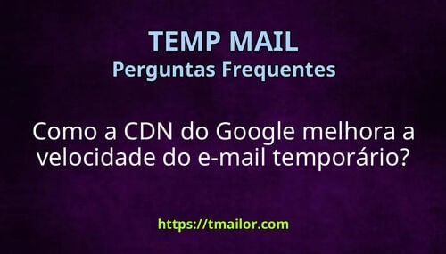 Como a CDN do Google melhora a velocidade do e-mail temporário
