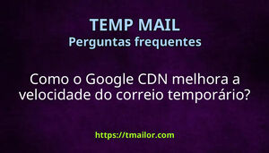 Como o Google CDN melhora a velocidade do correio temporário