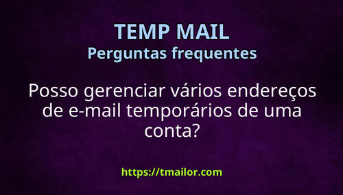 Posso gerenciar vários endereços de e-mail temporários de uma conta