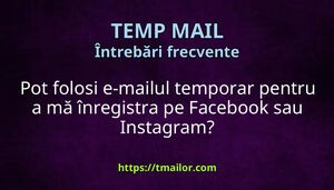 Pot folosi e-mailul temporar pentru a mă înregistra pe Facebook sau Instagram