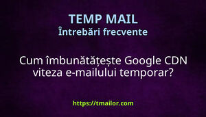 Cum îmbunătățește Google CDN viteza e-mailului temporar