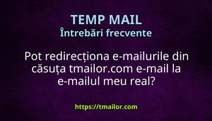 Pot redirecționa e-mailurile din căsuța tmailorcom e-mail la e-mailul meu real