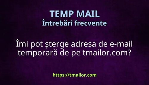 Îmi pot șterge adresa de e-mail temporară de pe tmailorcom