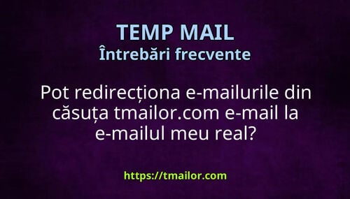 Pot redirecționa e-mailurile din căsuța tmailorcom e-mail la e-mailul meu real