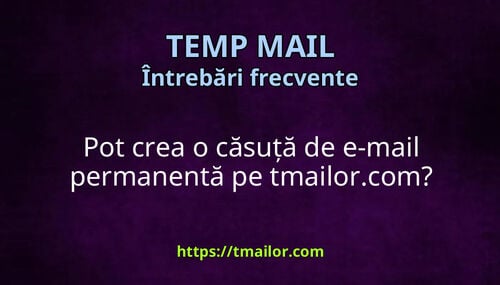 Pot crea o căsuță de e-mail permanentă pe tmailorcom