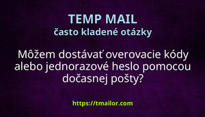 Môžem dostávať overovacie kódy alebo jednorazové heslo pomocou dočasnej pošty