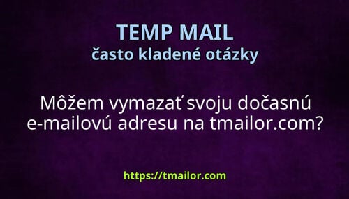 Môžem vymazať svoju dočasnú e-mailovú adresu na tmailorcom
