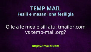 O le a le mea e sili atu tmailorcom vs temp-mailorg