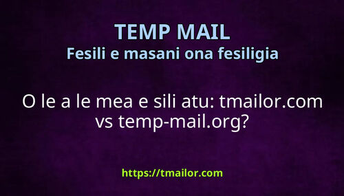 O le a le mea e sili atu tmailorcom vs temp-mailorg