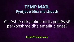 Cili është ndryshimi midis postës së përkohshme dhe emailit djegës