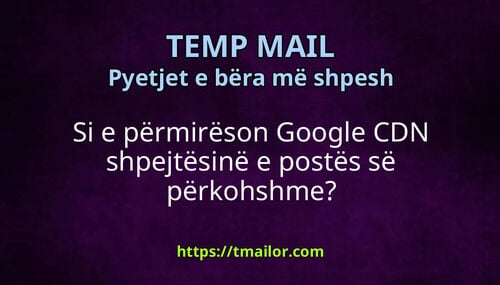 Si e përmirëson Google CDN shpejtësinë e postës së përkohshme
