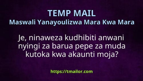 Je ninaweza kudhibiti anwani nyingi za barua pepe za muda kutoka kwa akaunti moja