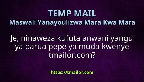 Je ninaweza kufuta anwani yangu ya barua pepe ya muda kwenye tmailorcom