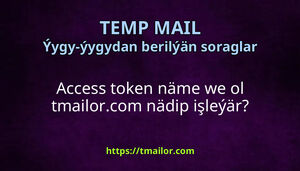 Access token näme we ol tmailorcom nädip işleýär