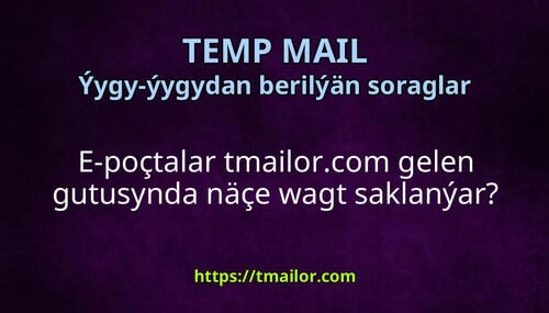 E-poçtalar tmailorcom gelen gutusynda näçe wagt saklanýar