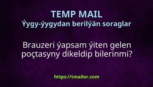 Brauzeri ýapsam ýiten gelen poçtasyny dikeldip bilerinmi