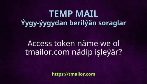 Access token näme we ol tmailorcom nädip işleýär