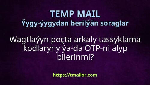 Wagtlaýyn poçta arkaly tassyklama kodlaryny ýa-da OTP-ni alyp bilerinmi