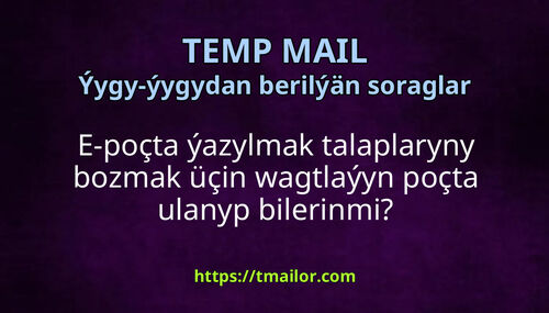 E-poçta ýazylmak talaplaryny bozmak üçin wagtlaýyn poçta ulanyp bilerinmi