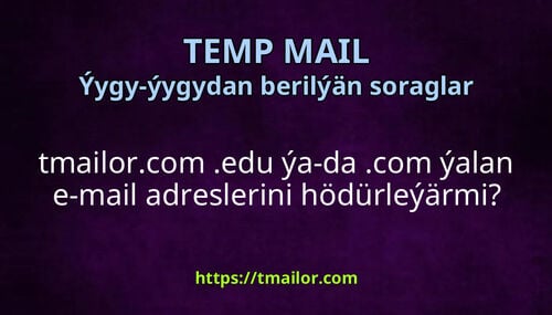 tmailorcom edu ýa-da com ýalan e-mail adreslerini hödürleýärmi