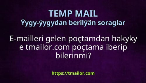 E-mailleri gelen poçtamdan hakyky e tmailorcom poçtama iberip bilerinmi