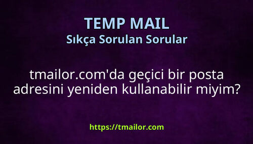 tmailorcomda geçici bir posta adresini yeniden kullanabilir miyim